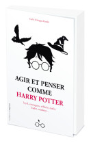 Agir et penser comme harry potter - loyal, courageux, réfléchi, malin, leader, studieux...