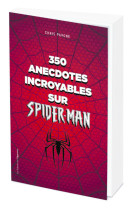 350 anecdotes incroyables sur spider-man