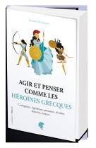 Agir et penser comme les héroïnes grecques