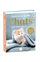 Tout savoir sur les chats pour mieux les aimer - bible du félin illustrée et documentée