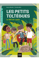 Les petits toltèques - le défi de lupita cp/ce1 6/7 ans