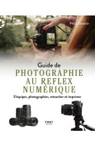 Guide de la photographie au reflex numérique - s'équiper, photographier, retoucher et imprimer