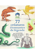 77 créatures étonnantes de légende - bêtes monstrueuses, effrayantes, incroyables... le bestiaire de