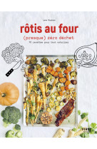 Rôtis au four (presque) zéro déchet - 70 recettes pour tout valoriser