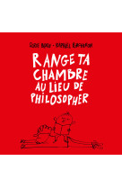 Range ta chambre au lieu de philosopher