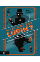 Mais qui est donc lupin ? - d'arsène à assane, tout l'univers du gentleman cambrioleur