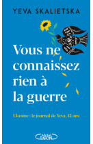 Vous ne connaissez rien à la guerre - ukraine : le journal de yeva, 12 ans