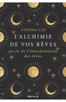 L'alchimie de nos rêves - maîtriser l'art du rêvelucide et de l'interprétation des rêves