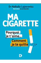 Ma cigarette, pourquoi je t'aime... comment je te quitte - arrêter de fumer, c'est possible, tranquillement et sans souffrir