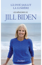 Là d'où jaillit la lumière - les mémoires de jill biden