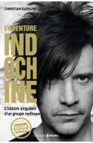 L'aventure indochine - l'histoire singulière d'un groupe mythique (édition anniversaire)