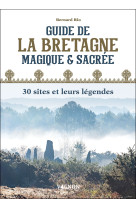 Guide de la bretagne magique et sacrée : 30 sites et leurs légendes