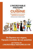 L'incroyable histoire de la cuisine - de la préhistoire à nos jours, 500 000 ans d'aventure