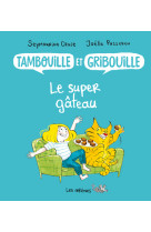 Tambouille et gribouille : le super gâteau