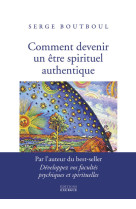 Comment devenir un être spirituel authentique - les clés pratiques d'ouverture de conscience et d'éveil