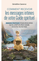 Comment recevoir les messages intimes de votre guide spirituel - manuel pratique pour développer votre spiritualité et croire en vot