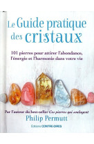 Le guide pratique des cristaux - 101 pierres pour attirer l'abondance, l'énergie et l'harmonie dans votre vie