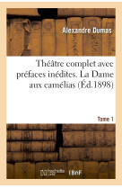 Théâtre complet avec préfaces inédites. t. 1 la dame aux camélias