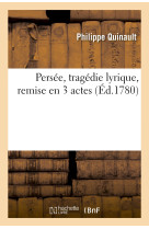 Persée, tragédie lyrique, remise en 3 actes représentée pour la première fois