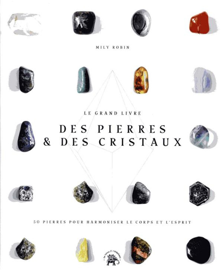 LE GRAND LIVRE DES PIERRES ET DES CRISTAUX - 50 PIERRES POUR HARMONISER LE CORPS ET L-ESPRIT - ROBIN MILY - HACHETTE