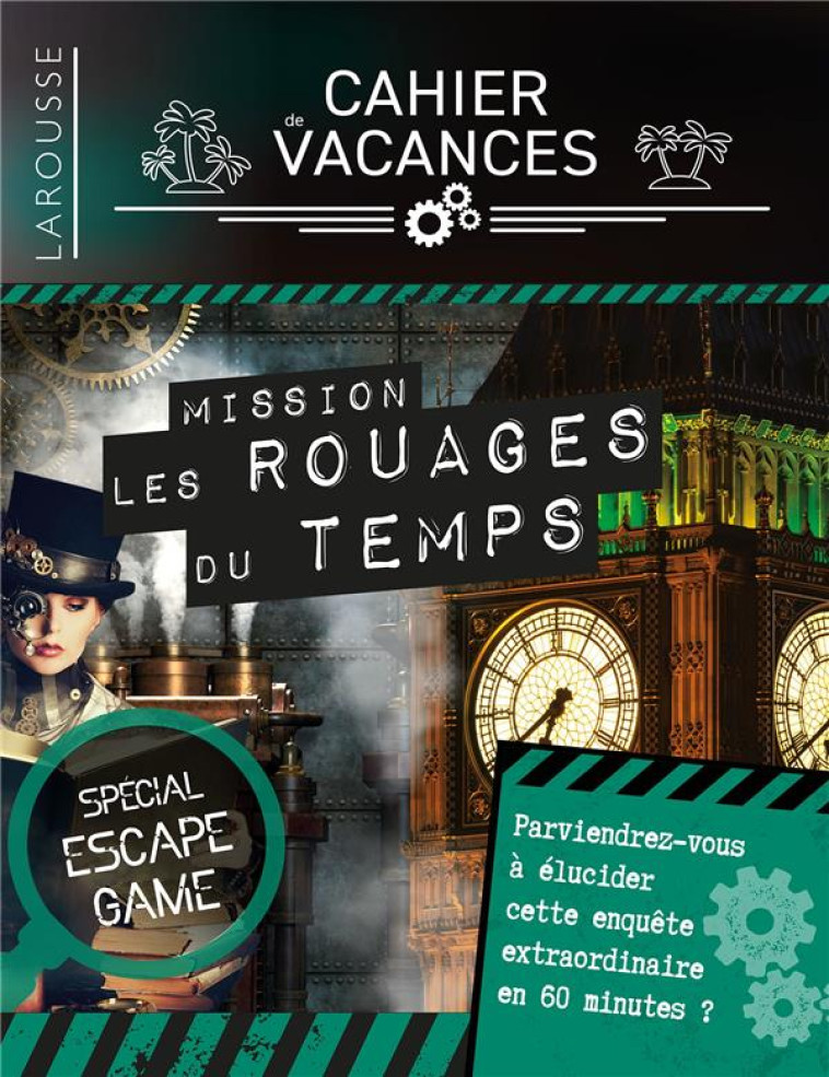 CAHIER DE VACANCES LAROUSSE SPECIAL ESCAPE GAME - DANS LES ROUAGES DU TEMPS - AUDRAIN/LEBRUN - LAROUSSE