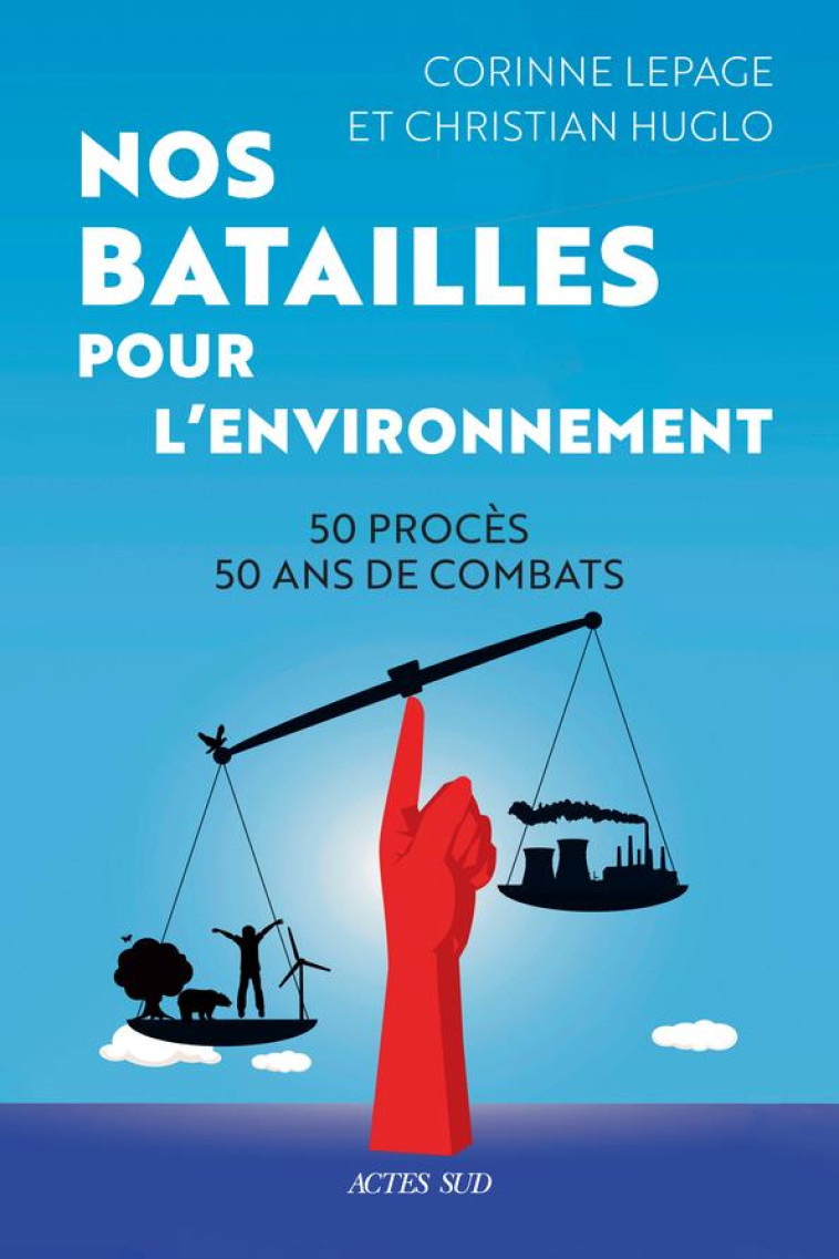 NOS BATAILLES POUR L-ENVIRONNEMENT - 50 PROCES - 50 ANS DE COMBATS - LEPAGE/HUGLO - ACTES SUD