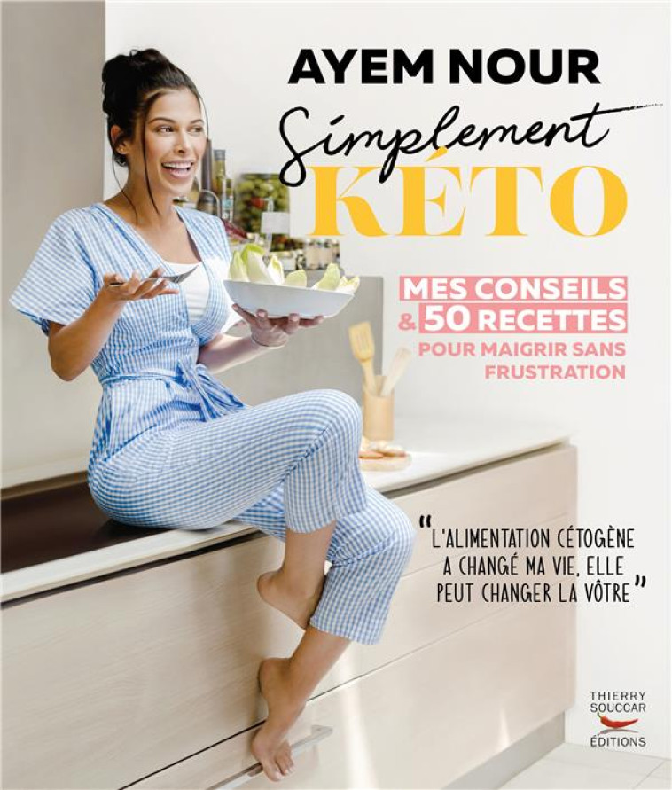 SIMPLEMENT KETO, MES CONSEILS ET 50 RECETTES POUR MAIGRIR SANS FRUSTRATION - NOUR AYEM - THIERRY SOUCCAR