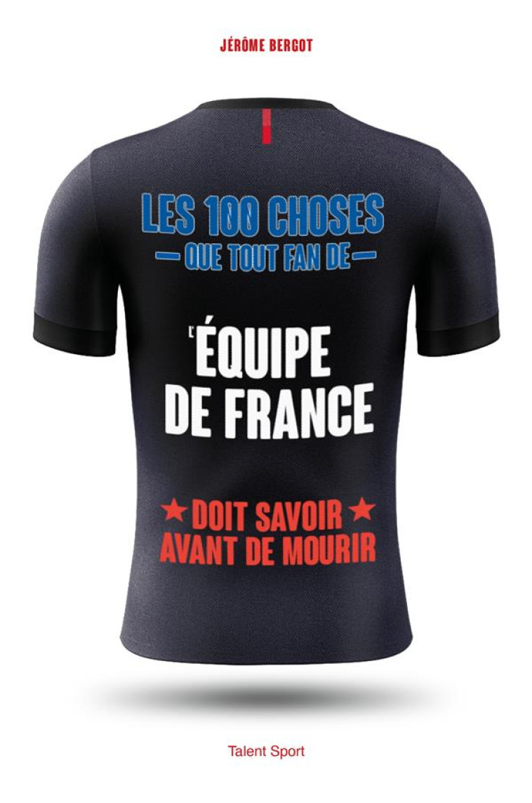 LES 100 CHOSES QUE TOUT FAN DE L-EQUIPE DE FRANCE DOIT SAVOIR AVANT DE MOURIR - BERGOT JEROME - TALENT SPORT