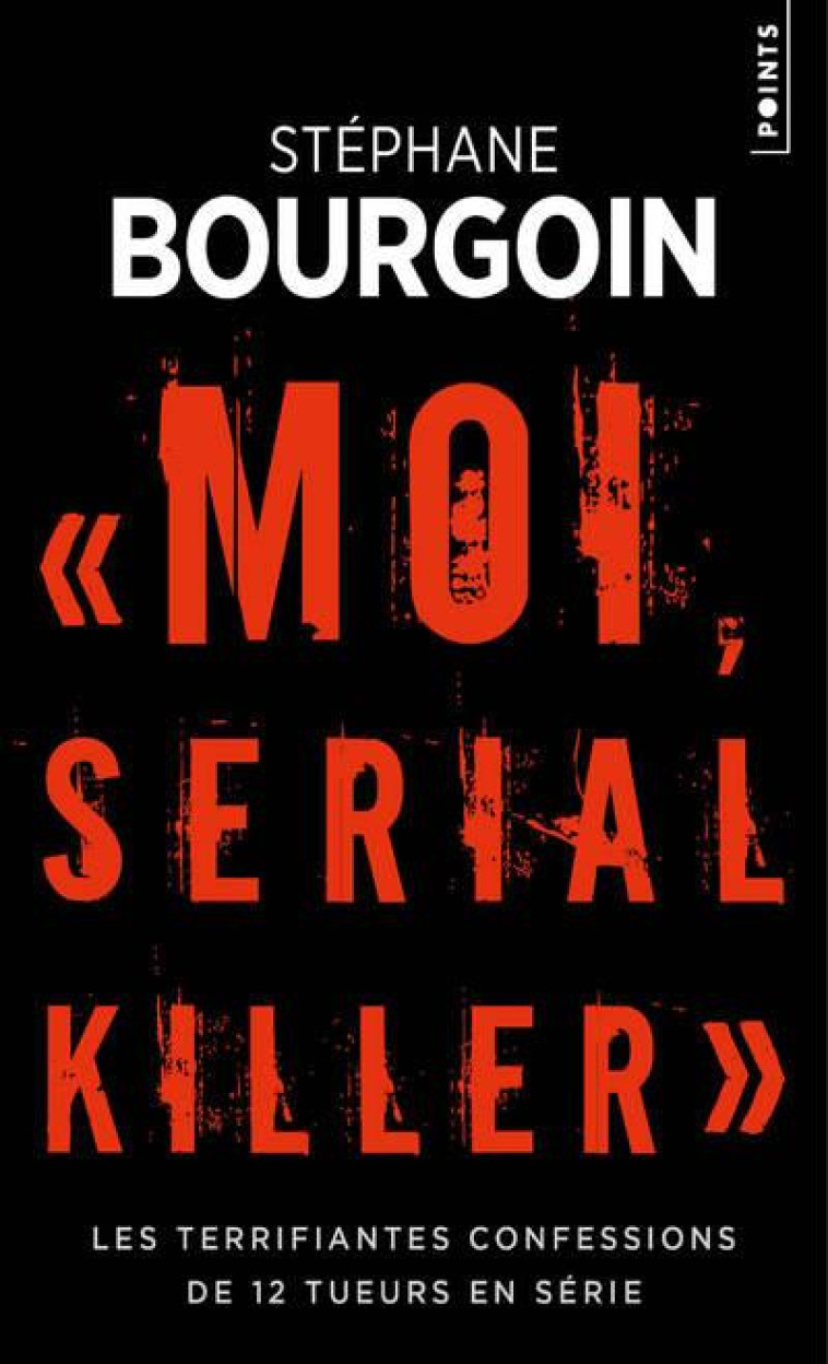 MOI, SERIAL KILLER. LES TERRIFIANTES CONFES SIONS DE 12 TUEURS EN SERIE - BOURGOIN STEPHANE - POINTS