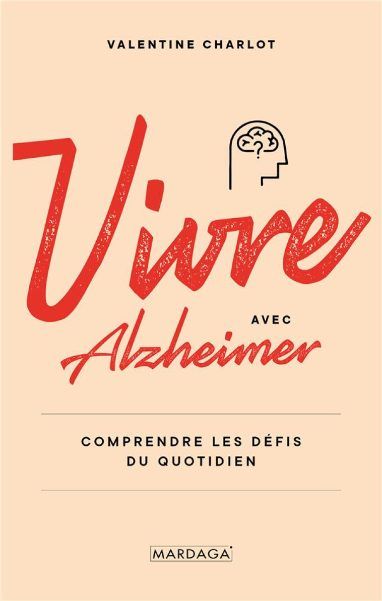 VIVRE AVEC ALZHEIMER - COMPRENDRE LES DEFIS DU QUOTIDIEN - CHARLOT VALENTINE - MARDAGA PIERRE