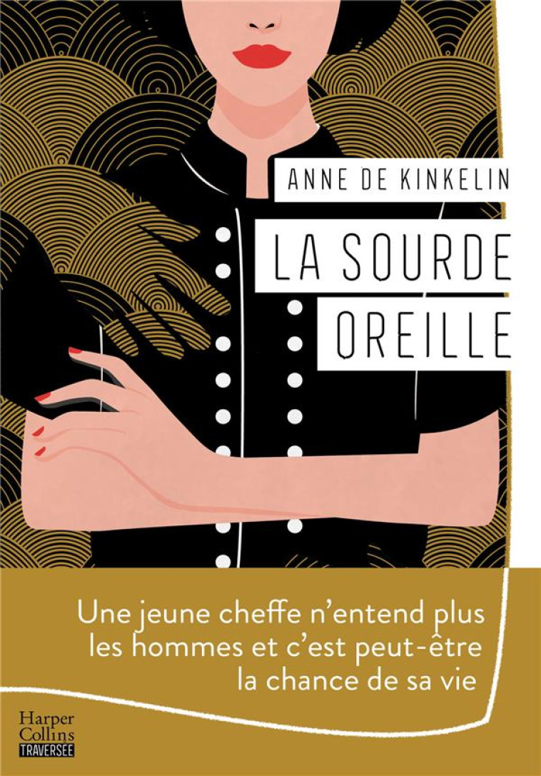 LA SOURDE OREILLE - UNE JEUNE CHEFFE N-ENTEND PLUS LES HOMMES ET C-EST PEUT-ETRE LA CHANCE DE SA VIE - DE KINKELIN ANNE - HARPERCOLLINS