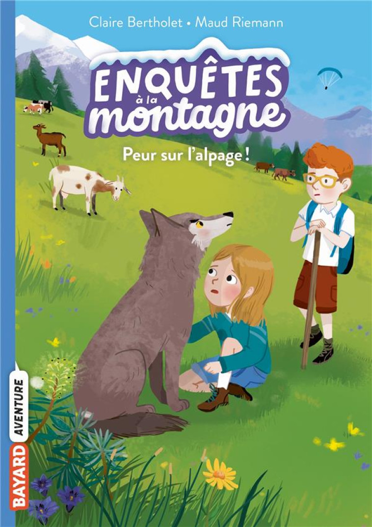 ENQUETES A LA MONTAGNE, TOME 06 - PEUR SUR L-ALPAGE ! - BERTHOLET/RIEMANN - BAYARD JEUNESSE