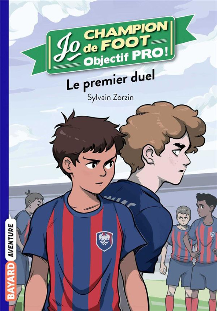 JO CHAMPION DE FOOT, OBJECTIF PRO !, TOME 02 - LE PREMIER DUEL - ZORZIN/LE BOUCHER - BAYARD JEUNESSE