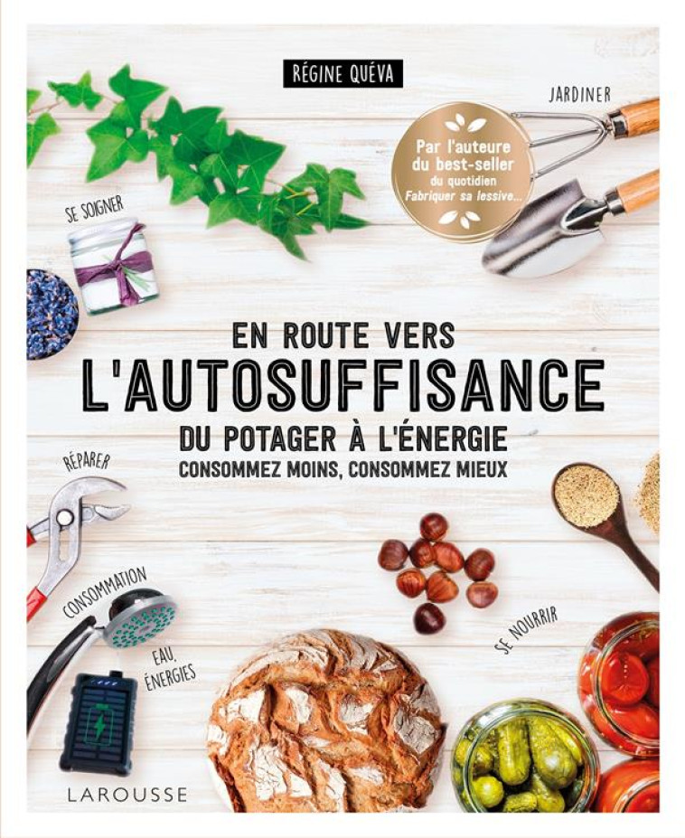 EN ROUTE VERS L-AUTOSUFFISANCE - DU POTAGER A L-ENERGIE, CONSOMMEZ MOINS, CONSOMMEZ MIEUX - QUEVA REGINE - LAROUSSE