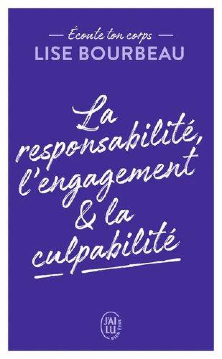 ECOUTE TON CORPS - LA RESPONSABILITE, L-ENGAGEMENT & LA CULPABILITE - BOURBEAU LISE - J'AI LU