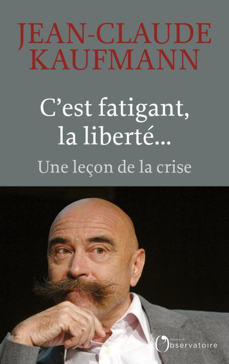 C-EST FATIGANT, LA LIBERTE... - UNE LECON DE LA CRISE - KAUFMANN JEAN-CLAUDE - L'OBSERVATOIRE