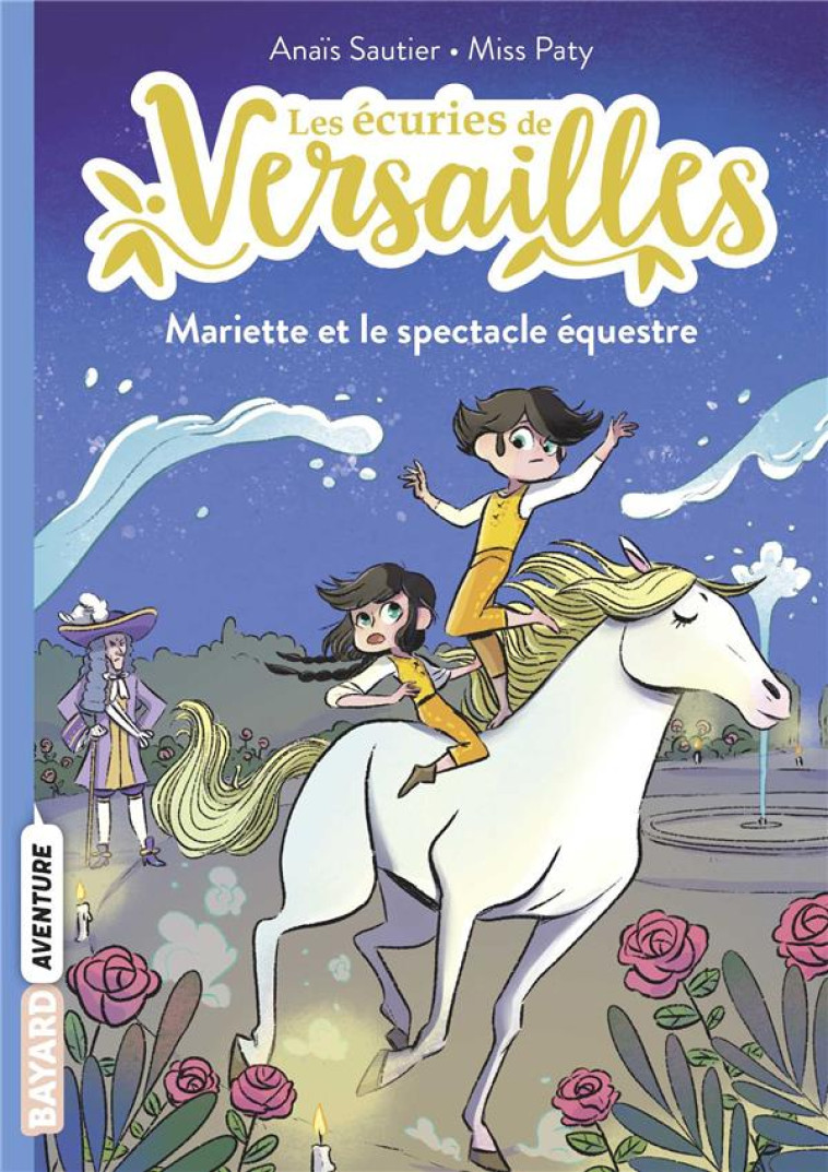 LES ECURIES DE VERSAILLES, TOME 03 - MARIETTE ET LE SPECTACLE EQUESTRE - SAUTIER/MISS PATY - BAYARD JEUNESSE