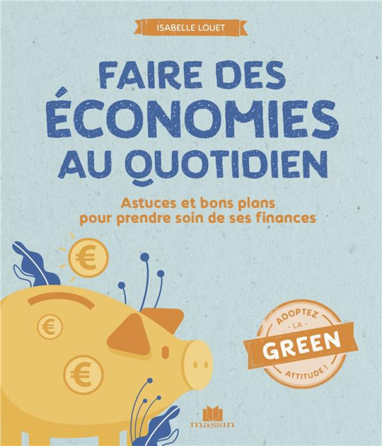 FAIRE DES ECONOMIES AU QUOTIDIEN - ASTUCES ET BONS PLANS POUR PRENDRE SOIN DE SES FINANCES - LOUET ISABELLE - CHARLES MASSIN