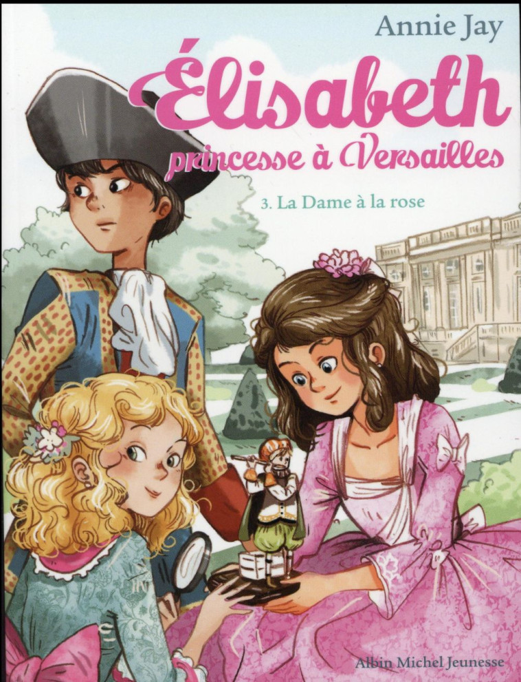 LA DAME A LA ROSE - ELISABETH, PRINCESSE A VERSAILLES - TOME 3 - JAY/DELRIEU - Albin Michel-Jeunesse