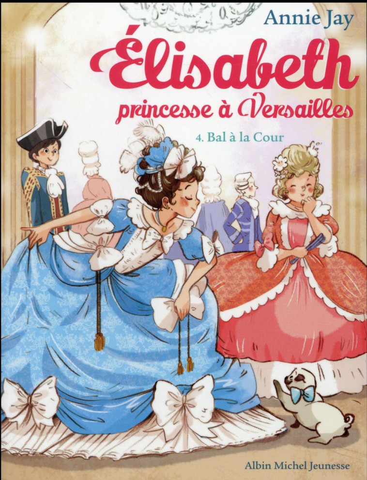 BAL A LA COUR - ELISABETH, PRINCESSE A VERSAILLES - TOME 4 - JAY/DELRIEU - Albin Michel-Jeunesse