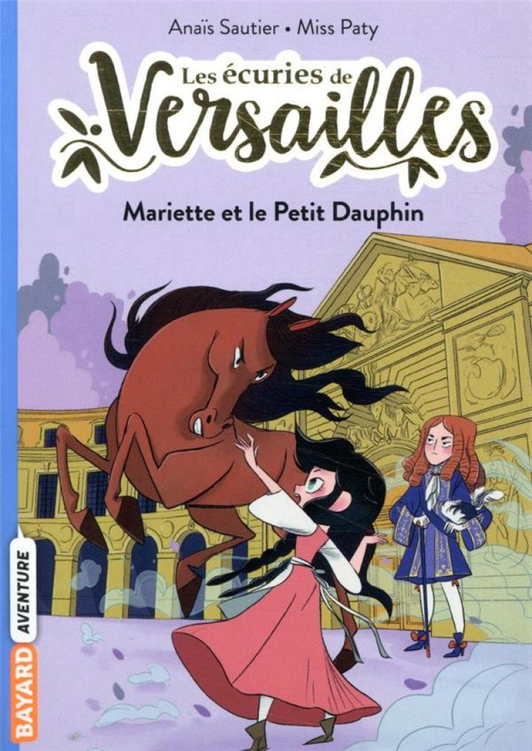 LES ECURIES DE VERSAILLES, TOME 02 - MARIETTE ET LE PETIT DAUPHIN - SAUTIER/MISS PATY - BAYARD JEUNESSE