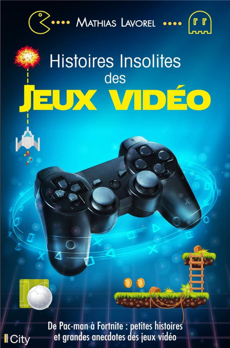 HISTOIRES INSOLITES DES JEUX VIDEO - LAVOREL MATHIAS - CITY