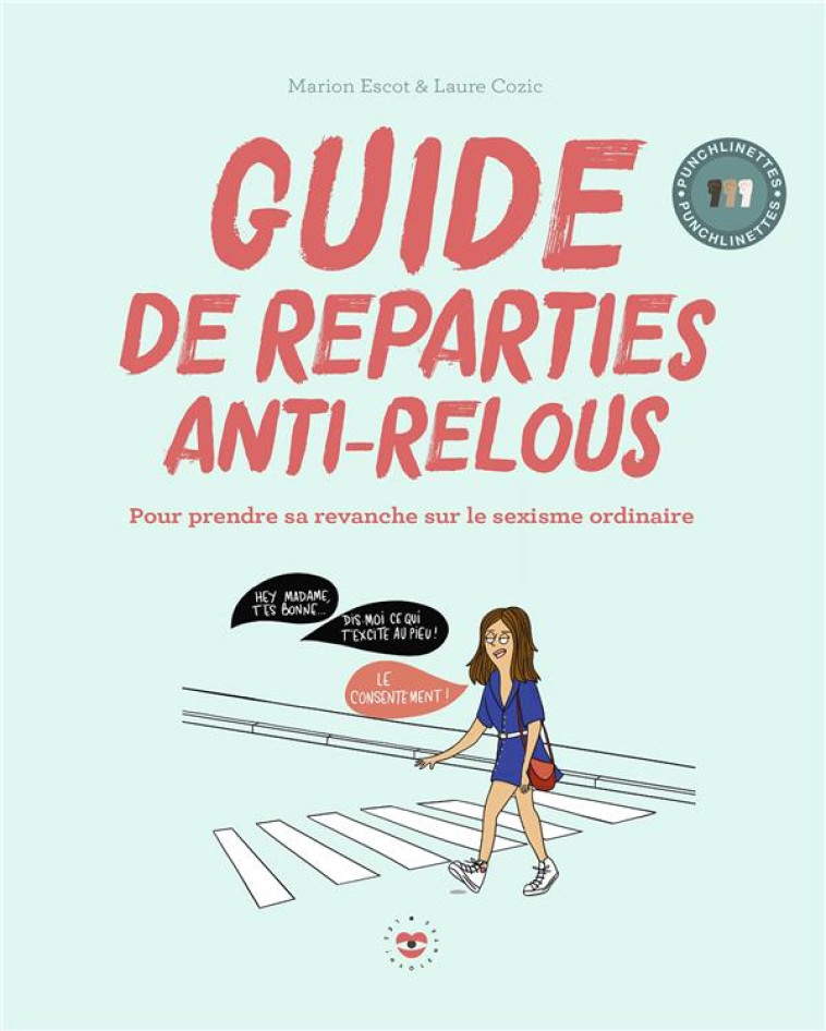 GUIDE DE REPARTIES ANTI-RELOUS - POUR PRENDRE SA REVANCHE SUR LE SEXISME ORDINAIRE - ESCOT/COZIC - HACHETTE