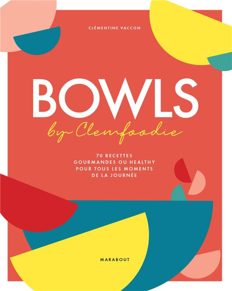 BOWLS BY CLEMFOODIE - 70 RECETTES GOURMANDES OU HEALTHY POUR TOUS LES MOMENTS DE LA JOURNEE - CLEMFOODIE - MARABOUT