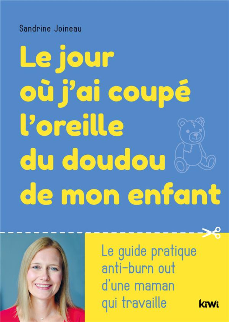 LE JOUR OU J-AI COUPE L-OREILLE DU DOUDOU DE MON ENFANT - LE GUIDE PRATIQUE  ANTI-BURN OUT D-UNE MAM - JOINEAU SANDRINE - KIWI