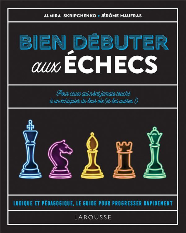 BIEN DEBUTER AUX ECHECS - LE LIVRE DES ECHECS POUR DEBUTANT - MAUFRAS/SKRIPCHENKO - LAROUSSE