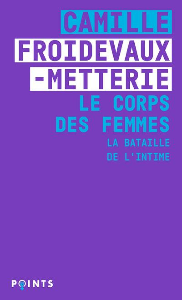 LE CORPS DES FEMMES. LA BATAILLE DE L-INTIME - FROIDEVAUX-METTERIE - POINTS