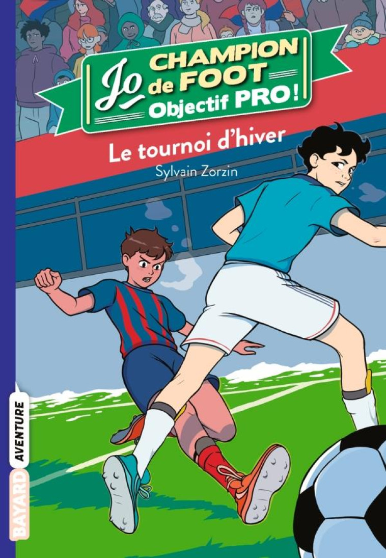 JO CHAMPION DE FOOT, OBJECTIF PRO !, TOME 09 - LE TOURNOI D-HIVER - ZORZIN/LE BOUCHER - BAYARD JEUNESSE