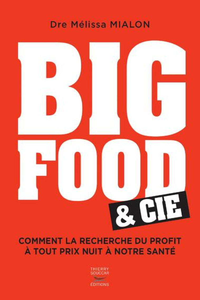 BIG FOOD & CIE - COMMENT LA RECHERCHE DU PROFIT A TOUT PRIX NUIT A NOTRE SANTE - MIALON MELISSA - THIERRY SOUCCAR