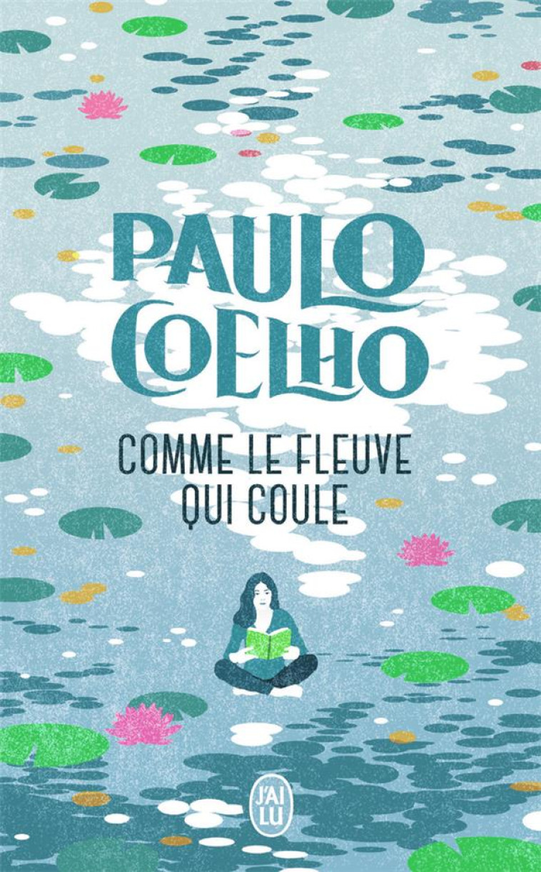 COMME LE FLEUVE QUI COULE - RECITS 1998-2005 - COELHO PAULO - J'AI LU